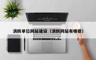 怒江消防单位网站建设（消防网站有哪些）